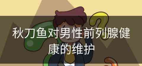 秋刀鱼对男性前列腺健康的维护